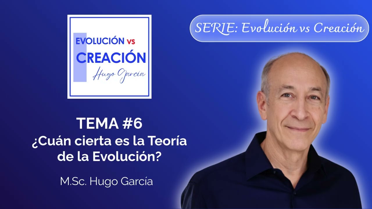TEMA 6 &iquest;CU&Aacute;N CIERTA ES LA TEOR&Iacute;A DE LA EVOLUCI&Oacute;N? - Serie: Evoluc vs Creaci&oacute;n - M. Sc. Hugo Garc&iacute;a