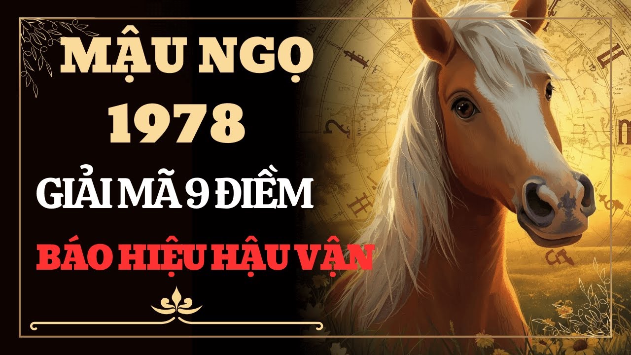 9 Bí Ẩn Tuổi Mậu Ngọ 1978: Cứ Sống Thiện Lương, Hậu Vận Ắt Được Trời Bù Đắp!