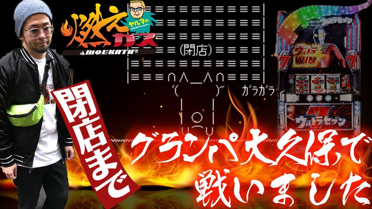 閉店までグランパ大久保で戦いました【ヤルヲの燃えカス#342】