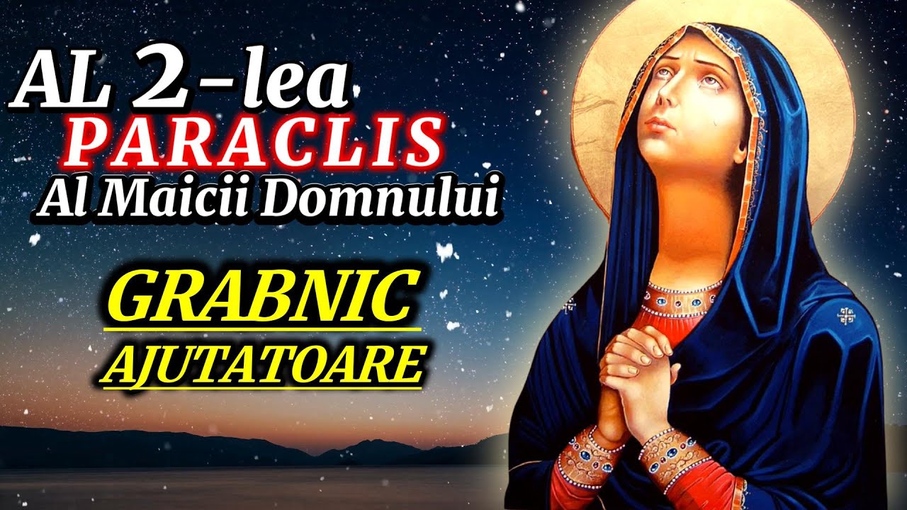 Al Doilea Paraclis Al Maicii Domnului - Rugaciune Puternica catre Maica Domnului Grabnic Ajutatoare