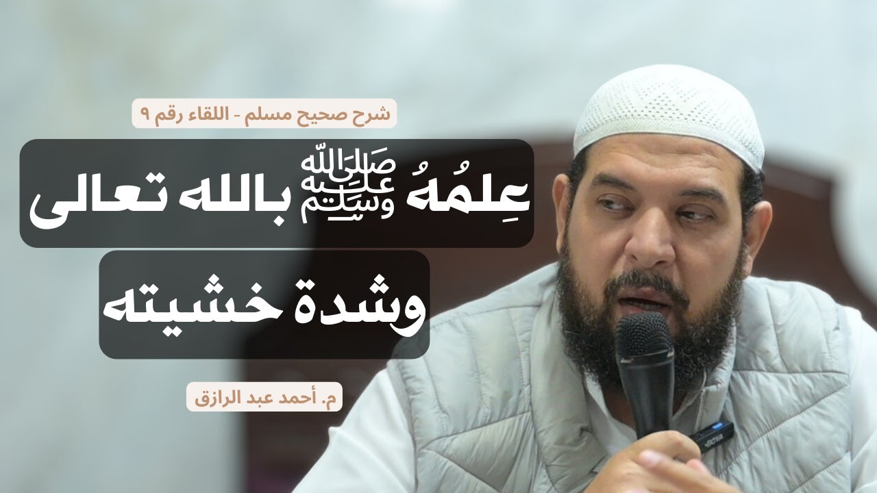 عِلمُهُ ﷺبالله تعالى وشدة خشيته |شرح صحيح مسلم للإمام النووي |كتاب الفضائل | م. أحمد عبد الرازق | 09