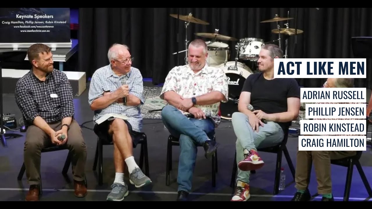 Acting like men? - with Phillip Jensen, Craig Hamilton, Adrian Russell and Robin Kinstead