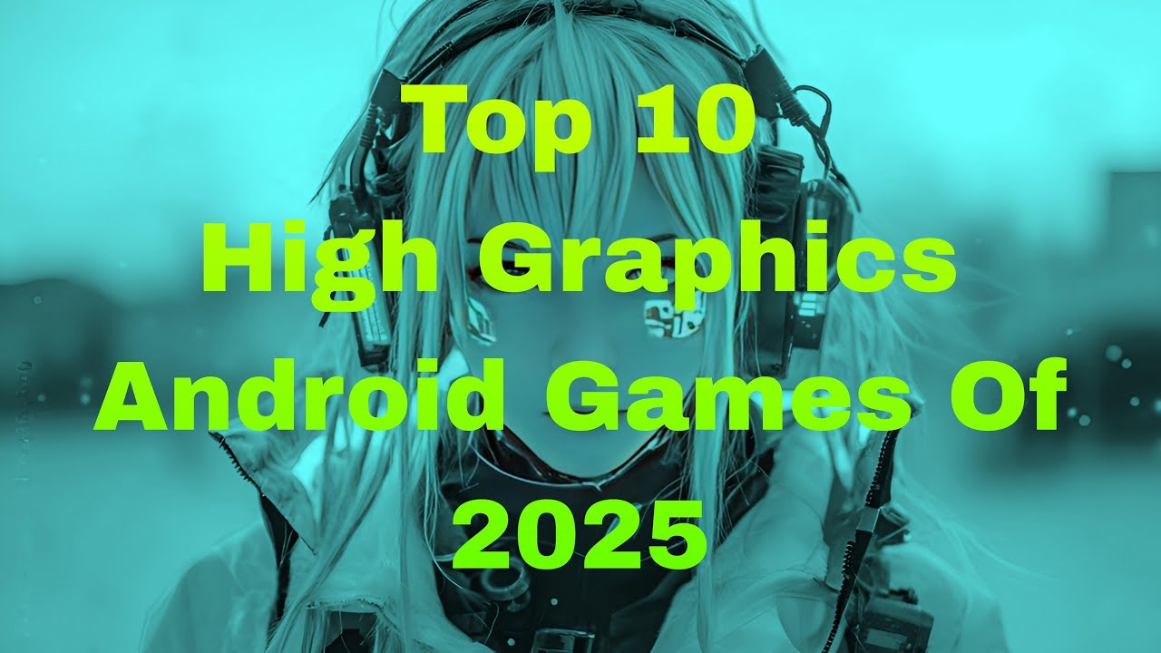 Top 10 High Graphics Android Games of 2025