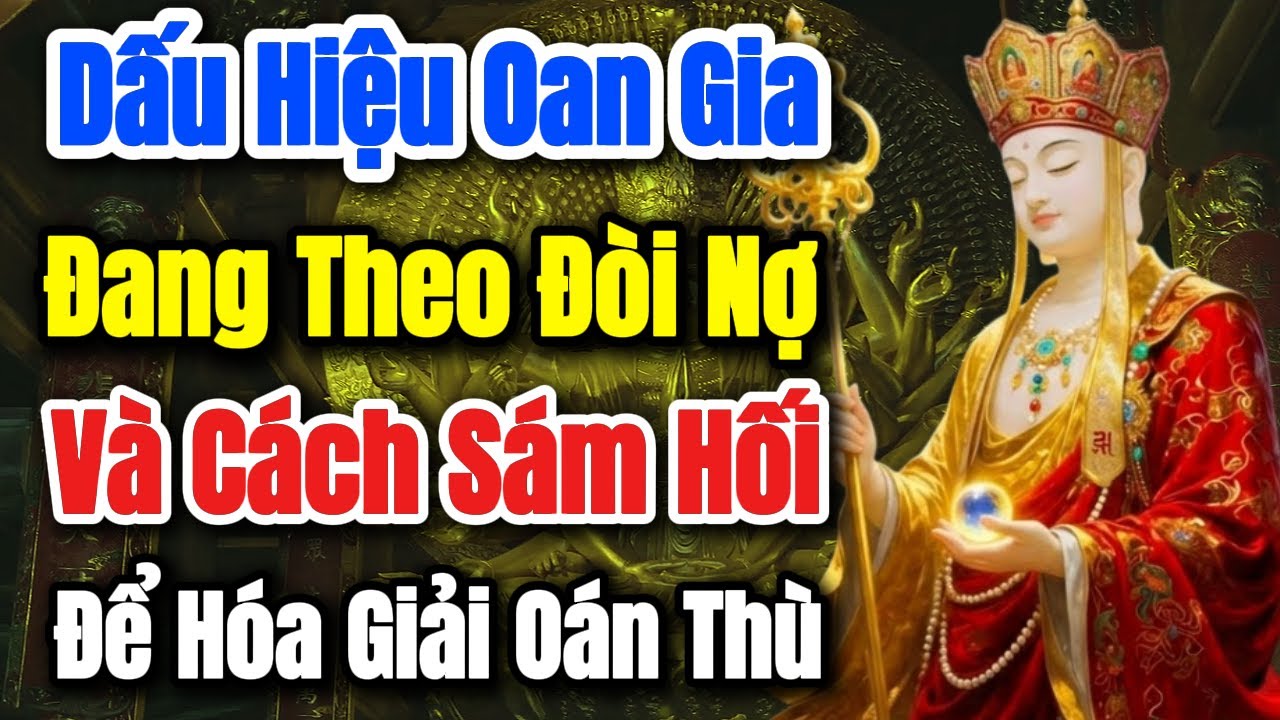 Dấu Hiệu Oan Gia Trái Chủ Đang Theo Đòi Nợ & Cách Sám Hối Để Hóa Giải Oán Thù - Theo Kinh Địa Tạng
