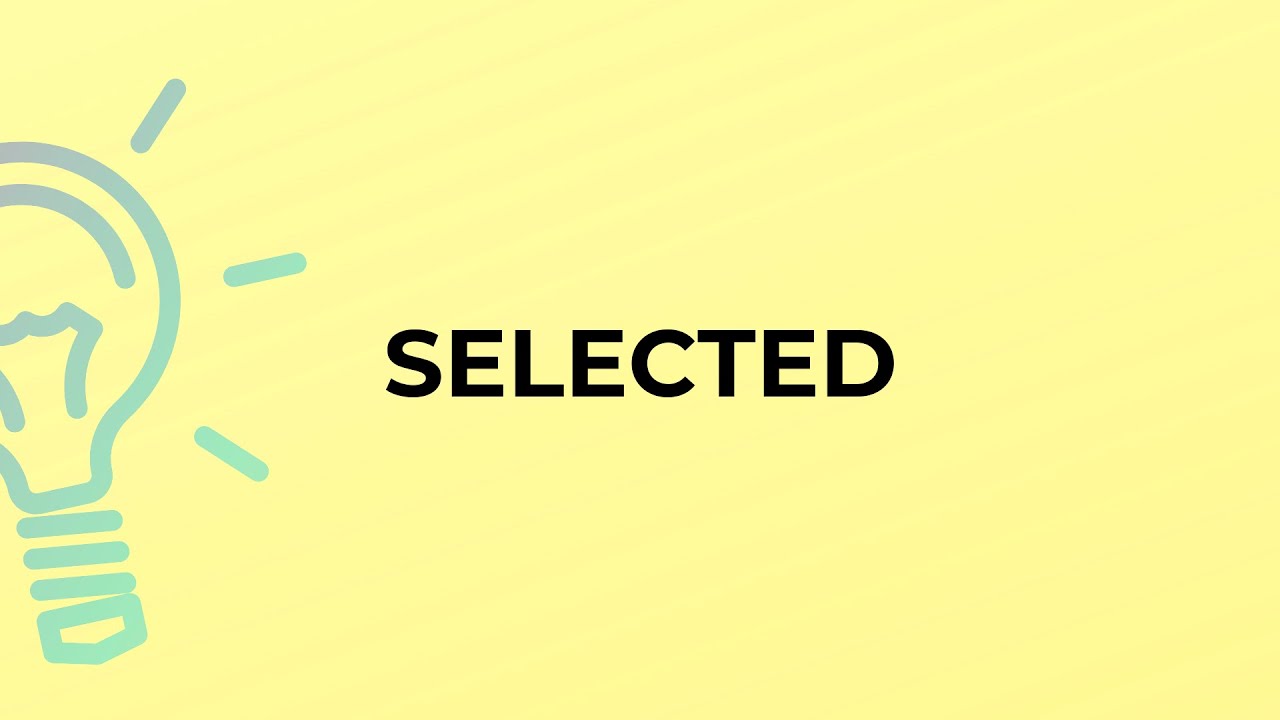 What is the meaning of the word SELECTED?