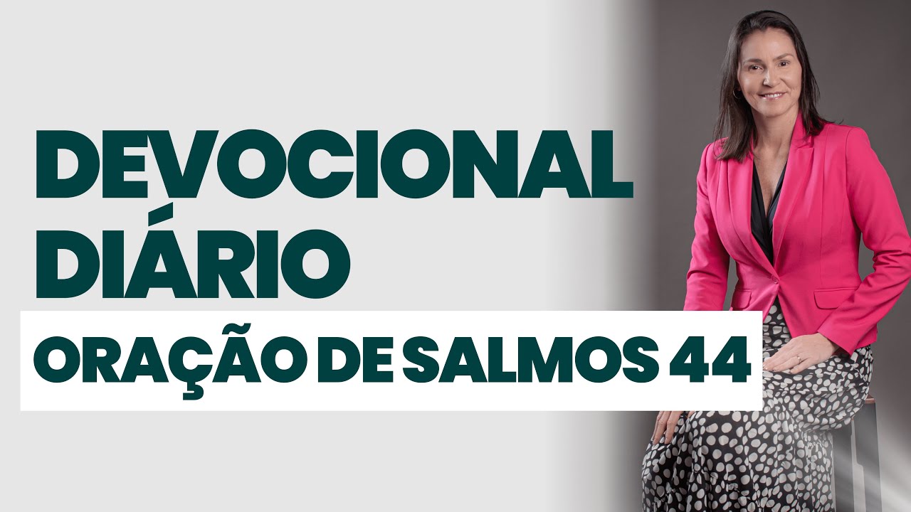 DEVOCIONAL DIÁRIO - ORAÇÃO DE SALMOS 44 - DEVOCIONAL DO DIA - Comece seu dia na presença de Deus
