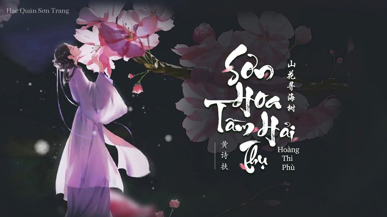 「Vietsub | Pinyin」Sơn Hoa Tầm Hải Thụ – Hoàng Thi Phù | 山花寻海树 - 黄诗扶