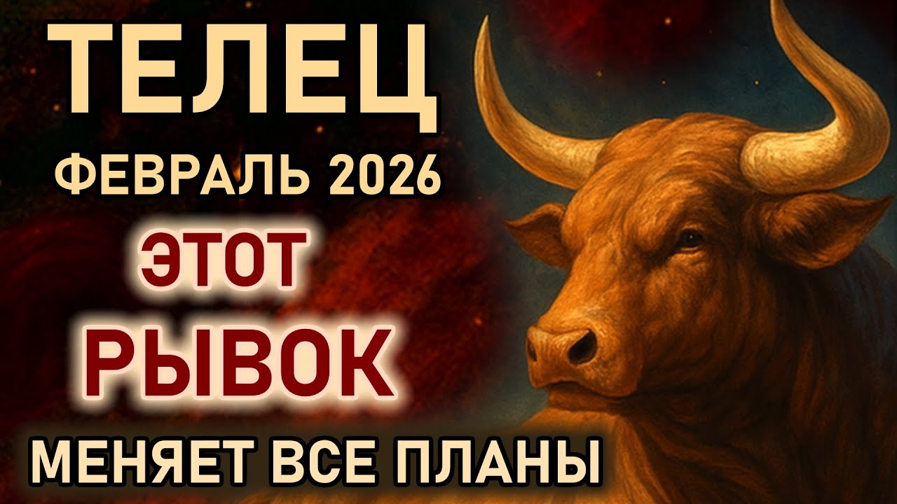 Телец. Февраль планы меняются, готовьтесь. Этот рывок произойдет. Гороскоп февраль 2026 Телец