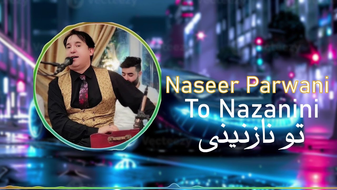 Naseer Parwani To Nazanini - نصیر پروانی تو نازنینی