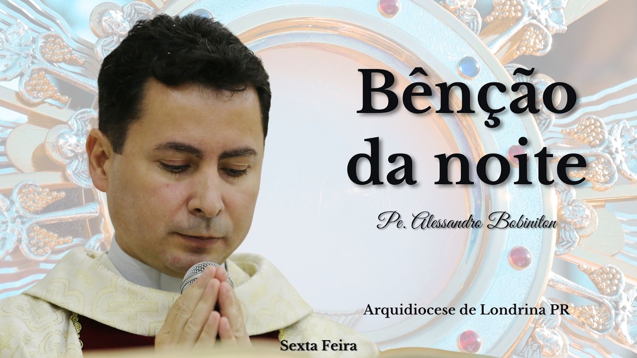 10/04 - Ben&ccedil;&atilde;o da Noite | Ora&ccedil;&atilde;o da Noite