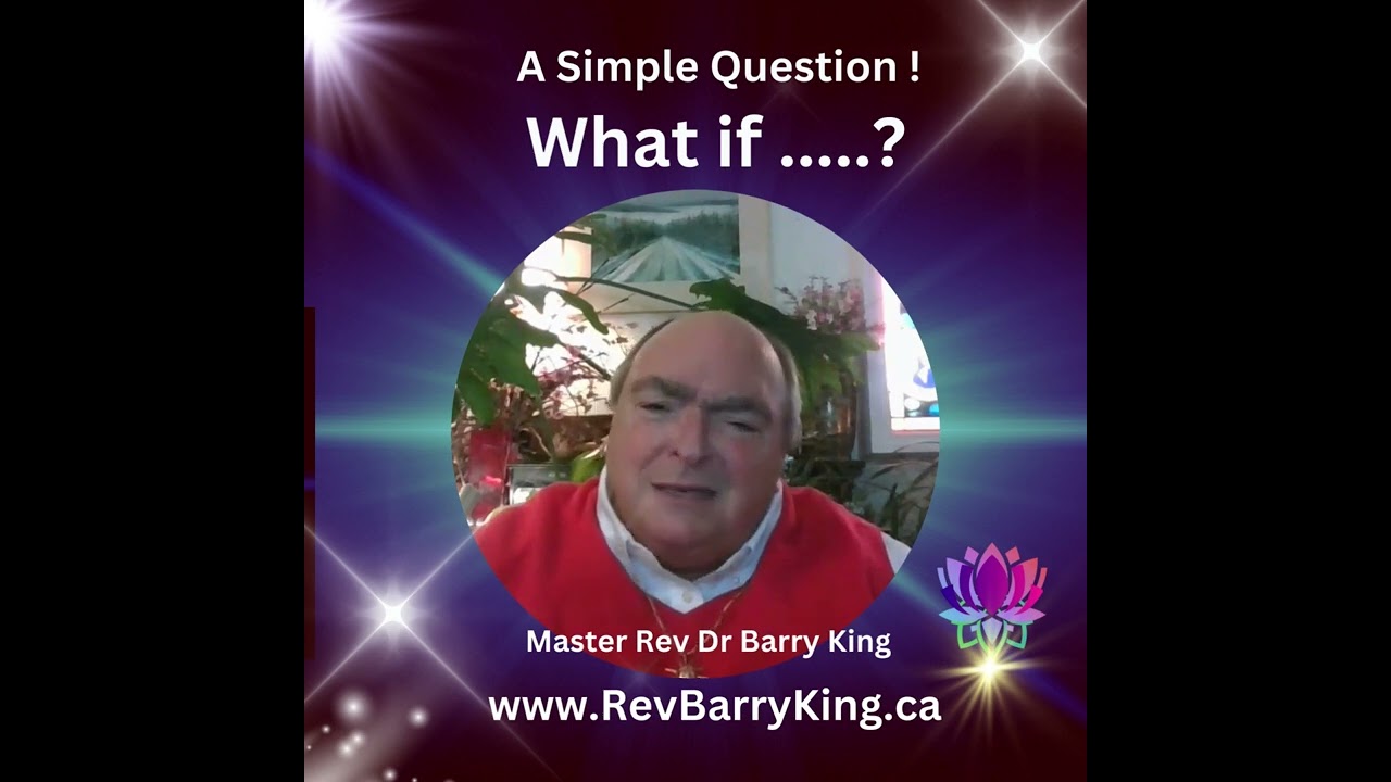 A Simple Question: What if ...? ~  A Holiday Message from Rev Barry King
