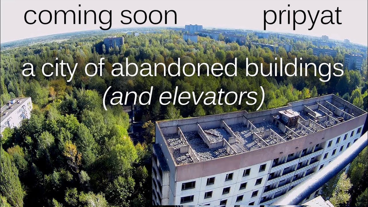 Coming soon - PRIPYAT (Chernobyl) -  a city of abandoned buildings (& ELEVATORS)