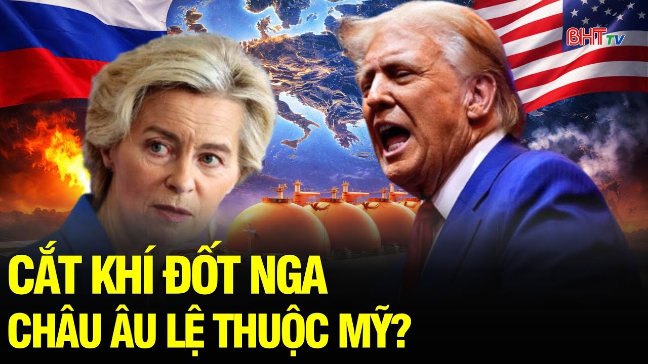 TIN NÓNG: Cắt khí đốt Nga, EU đánh đổi điều gì khi đặt cược vào LNG Mỹ?