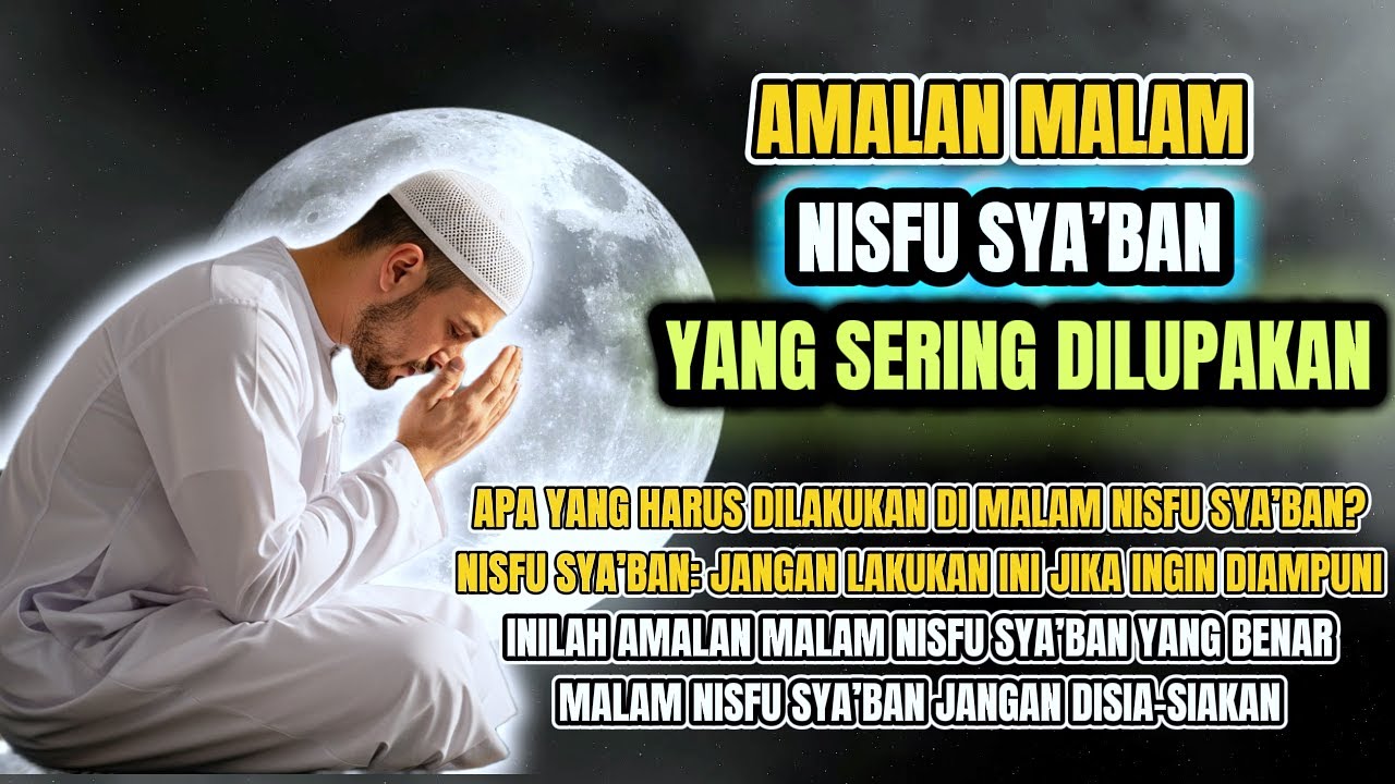 AMALAN MALAM NISFU SYA’BAN YANG PALING DIANJURKAN | NISFU SYA’BAN TIDAK SEMUA ORANG MENDAPAT AMPUNAN