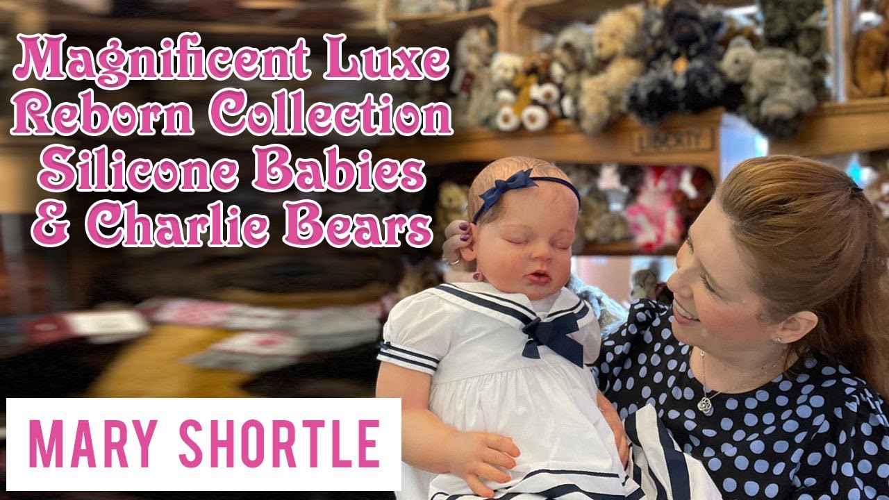 Magnificent Luxe Reborn Collection, Silicone Babies, Charlie Bears and More