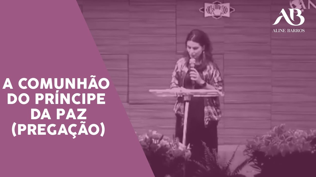 Aline Barros -  A comunhão com o Príncipe da Paz (Pregação)