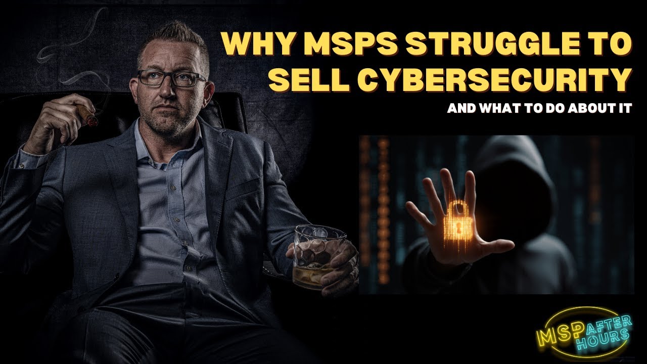 Why MSPs Struggle to Sell Cybersecurity (and What To Do About It)