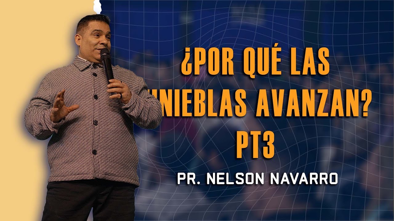 &iquest;Por qu&eacute; las tinieblas avanzan? Pt3 | Pr. Nelson Navarro l Pr&eacute;dicas Cristianas 2025
