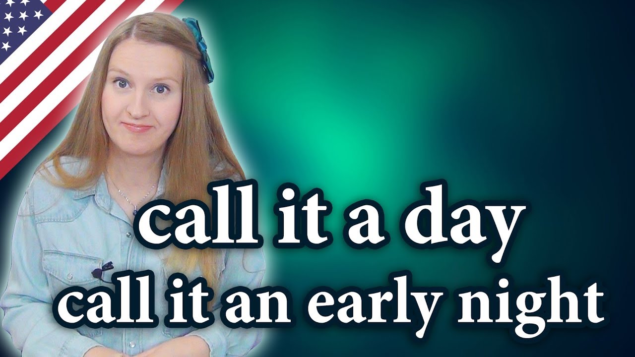 Call it a day, call it an early night - English idioms