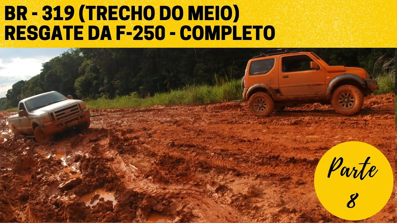 RESGATE DA F-250 NA BR - 319 - VIDEO COMPLETO - PARTE 8