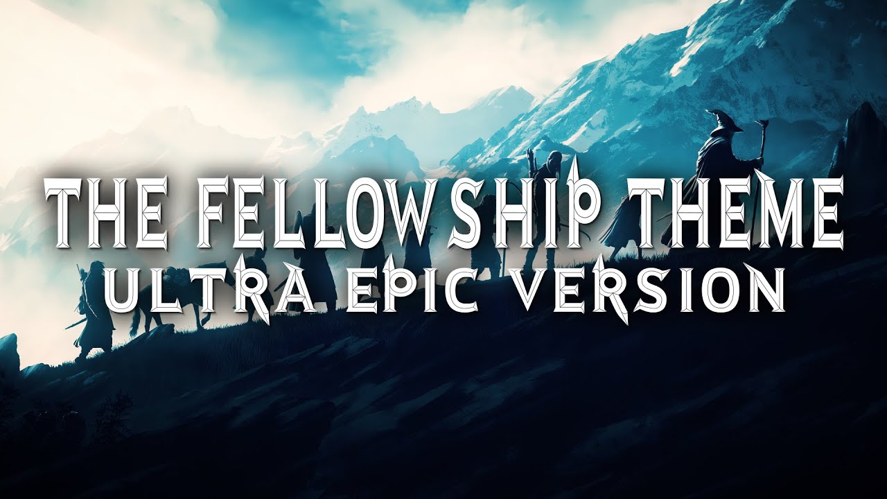 The Fellowship Theme - Ultra Epic Version