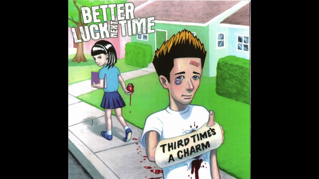 Better Luck Next Time - Third Time's A Charm