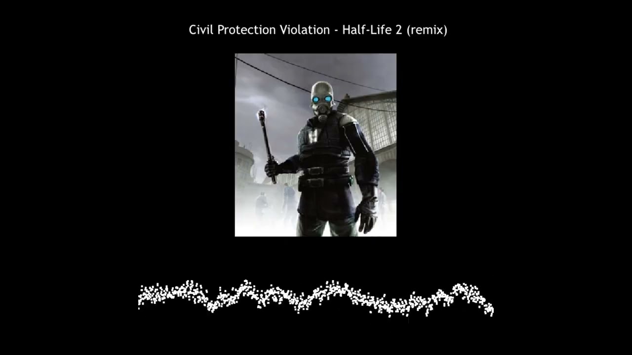 Civil Protection Violation - Half Life 2 (remix)
