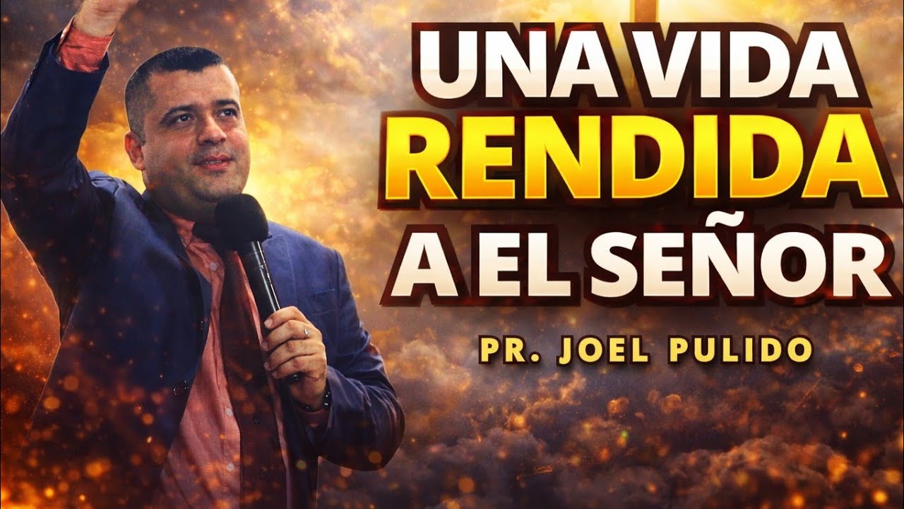Una vida rendida a el señor - Pr. Joel pulido 