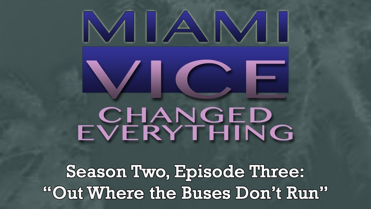 Miami Vice Changed Everything S02E03: Out Where the Buses Don't Run