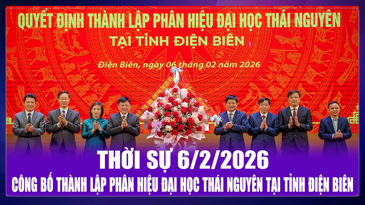 Thời sự 6-2-2026: Công bố thành lập Phân hiệu Đại học Thái Nguyên tại tỉnh Điện Biên | Điện Biên TV