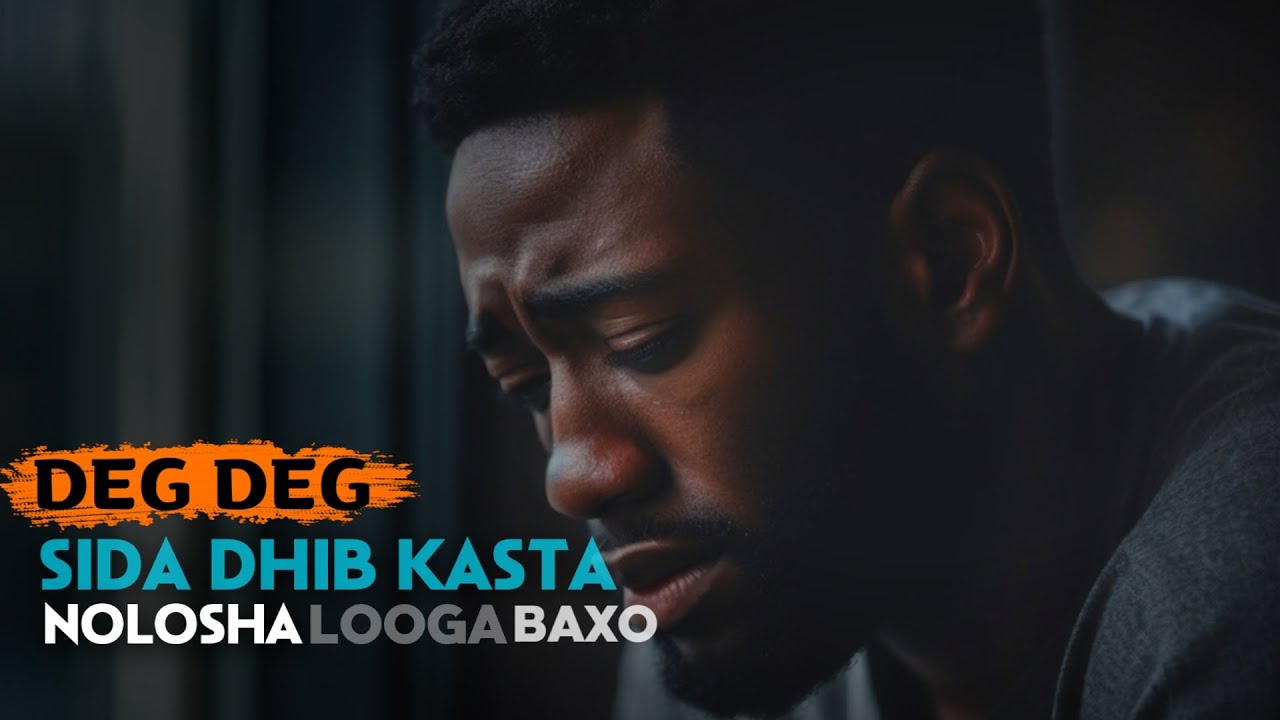 DEG DEG Sida dhibka kastoo nolosha ku haysta looga BAXO