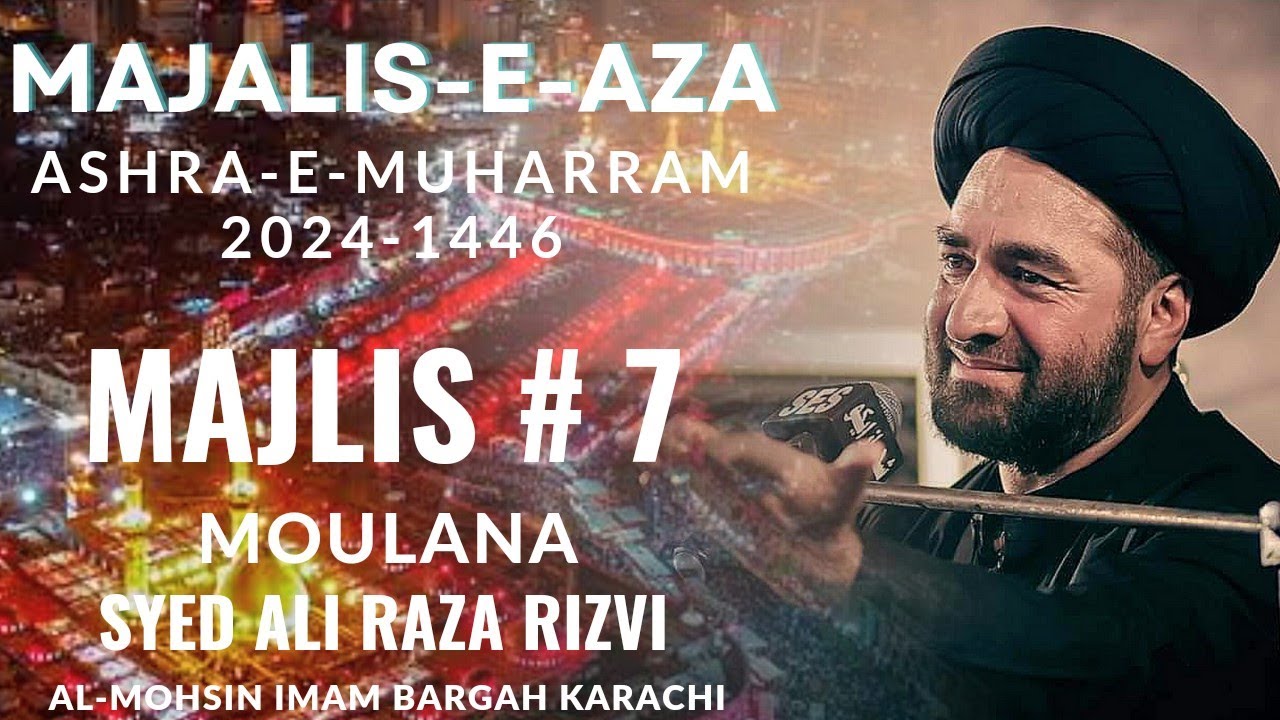 Majlis 7 || Moulana Syed Ali Raza Rizvi || 7th Muharram 2024-1446 || Al Mohsin Imam Bargah Karachi