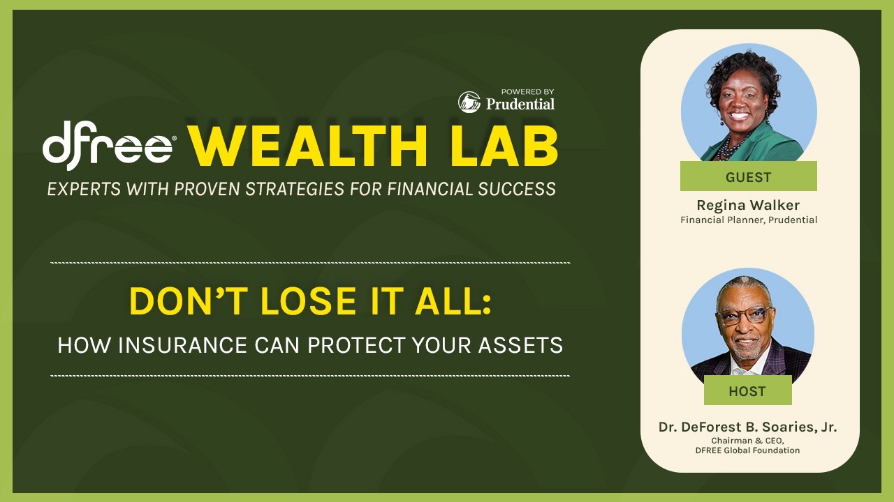 DFREE Wealth Lab: How Insurance Can Protect Your Assets Dr. DeForest B. Soaries and Regina Walker