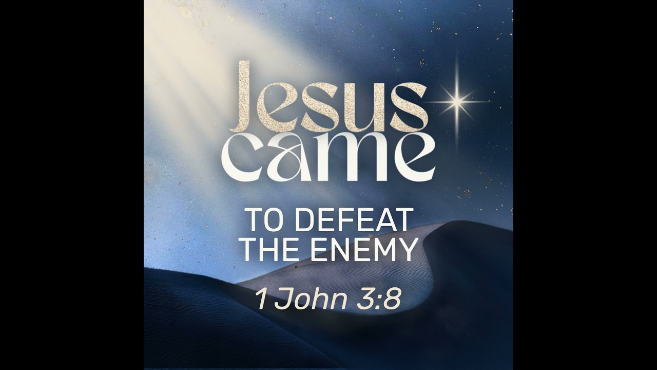 Advent 2025 - Jesus Came to Defeat the Enemy