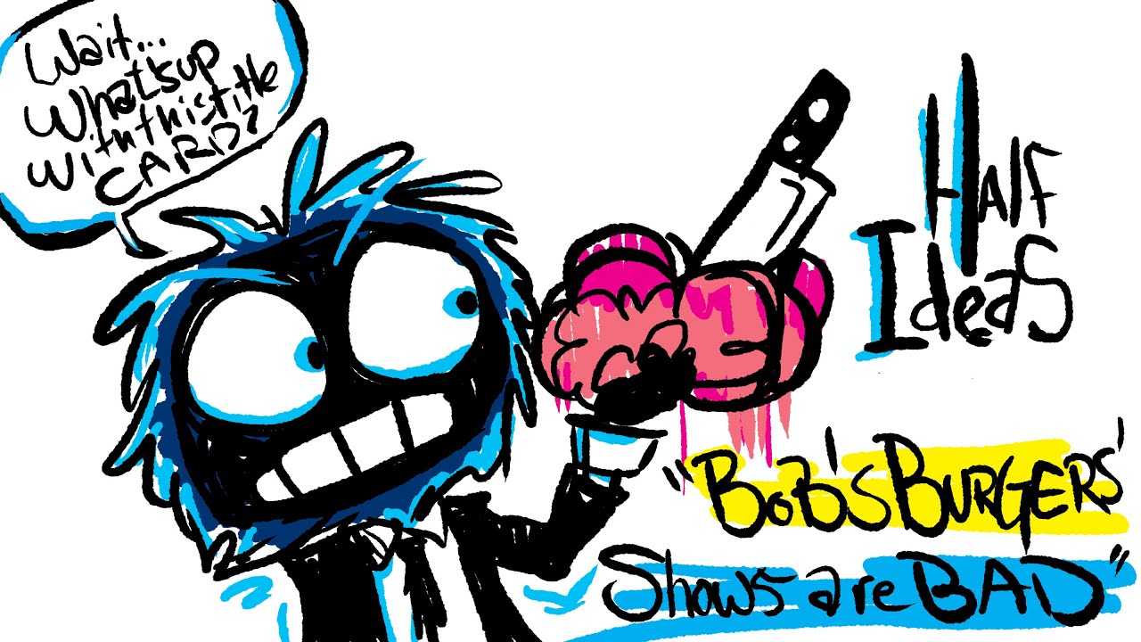 Half Ideas-Bob's Burgers- 'Why Are Their Other Shows So Bad?'