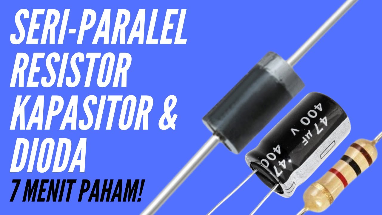 RANGKAIAN SERI - PARALEL RESISTOR, KAPASITOR & DIODA (7MENIT PAHAM !)