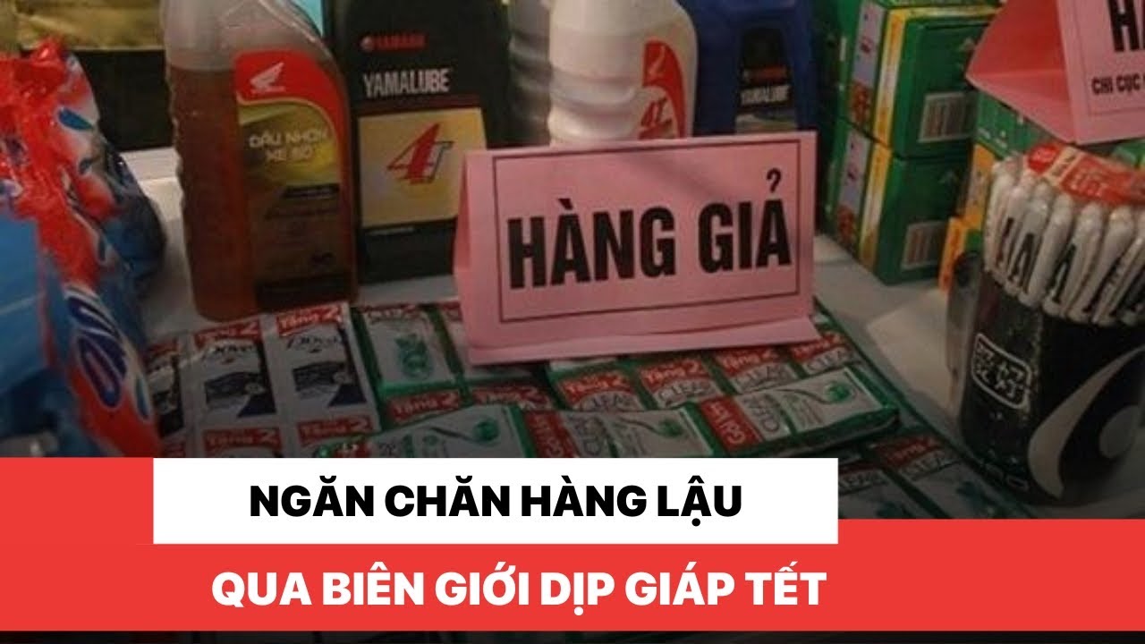 Ngăn chặn hàng lậu qua biên giới dịp giáp Tết