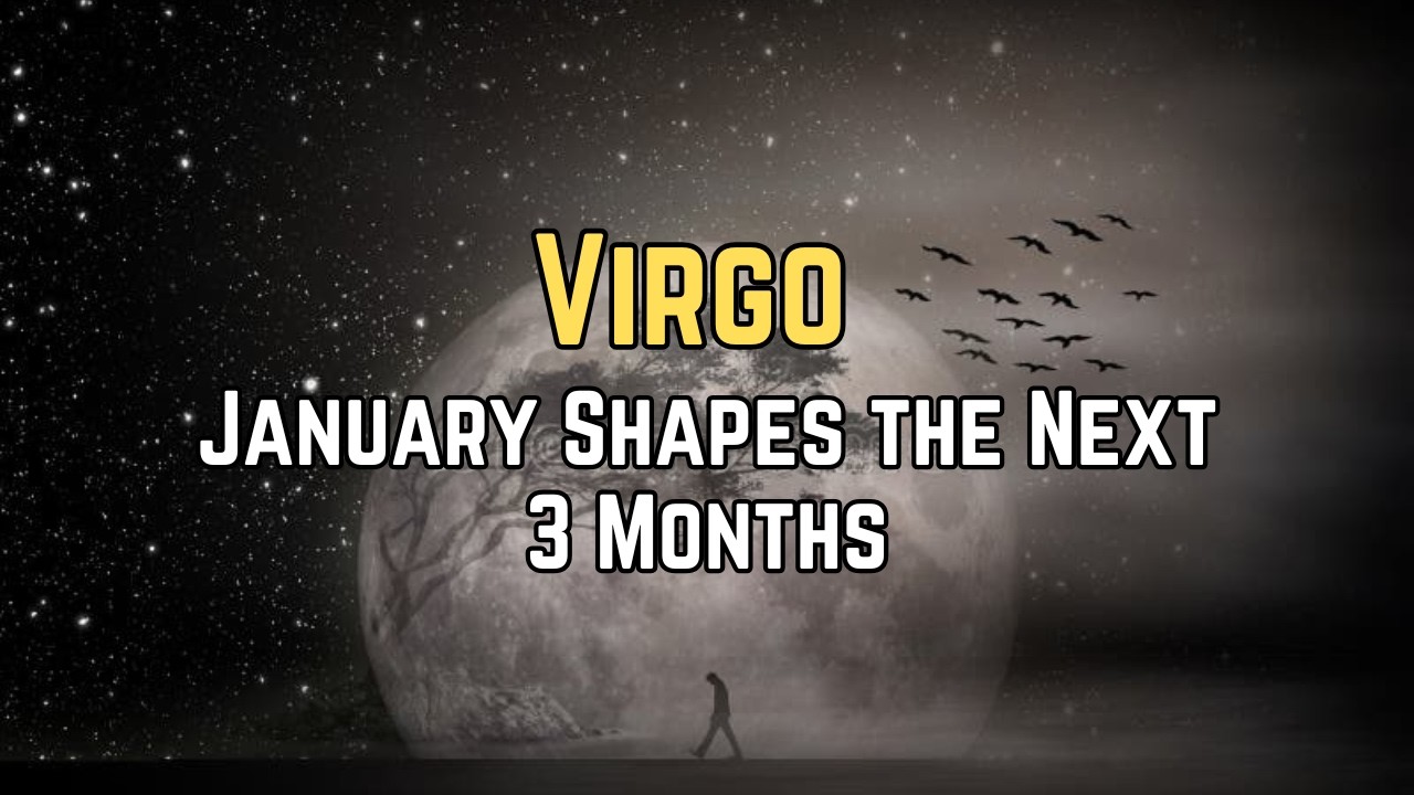 Virgo — A Decision Made in January Shapes the Next 3 Months
