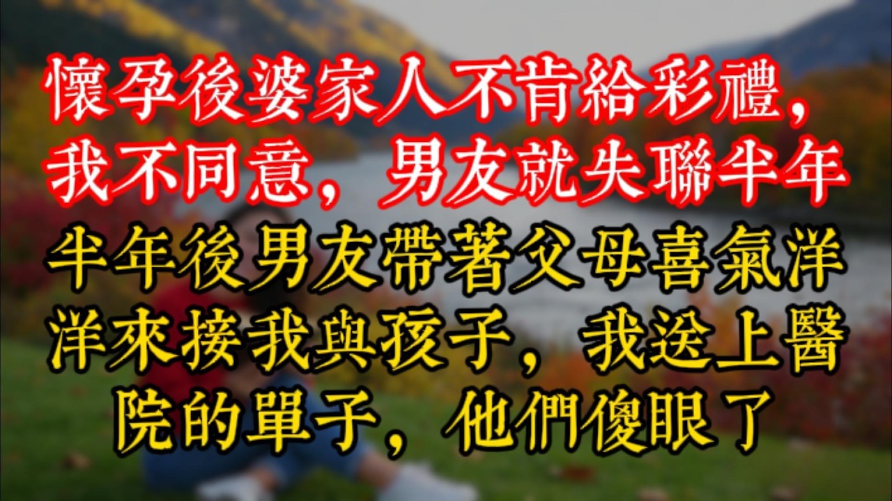 懷孕後婆家人不肯給彩禮，我不同意，男友就失聯半年，半年後男友帶着父母喜氣洋洋來接我與孩子，我送上醫院的單子，他們傻眼了