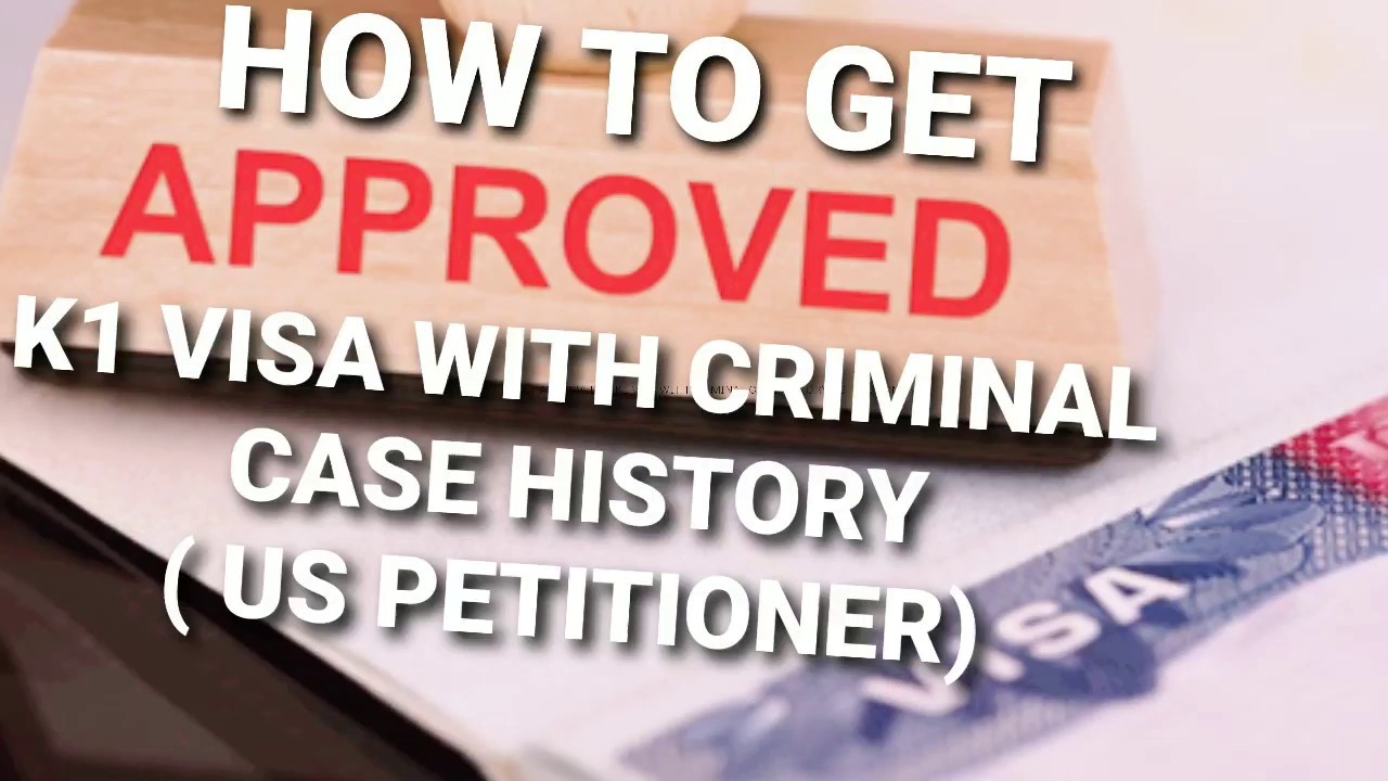 HOW TO GET APPROVED K1 VISA-WITH CRIMINAL CASE HISTORY( US PETITIONER)