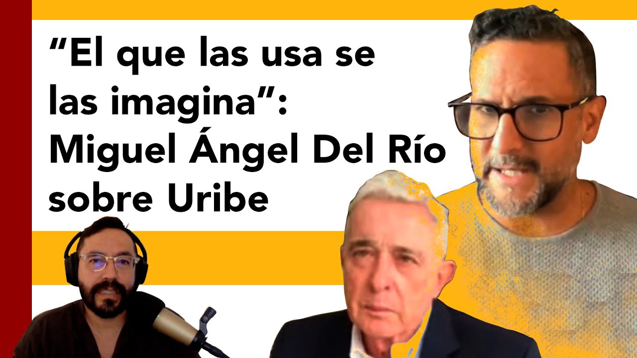 “El que las usa se las imagina”: Miguel Ángel Del Río sobre Uribe