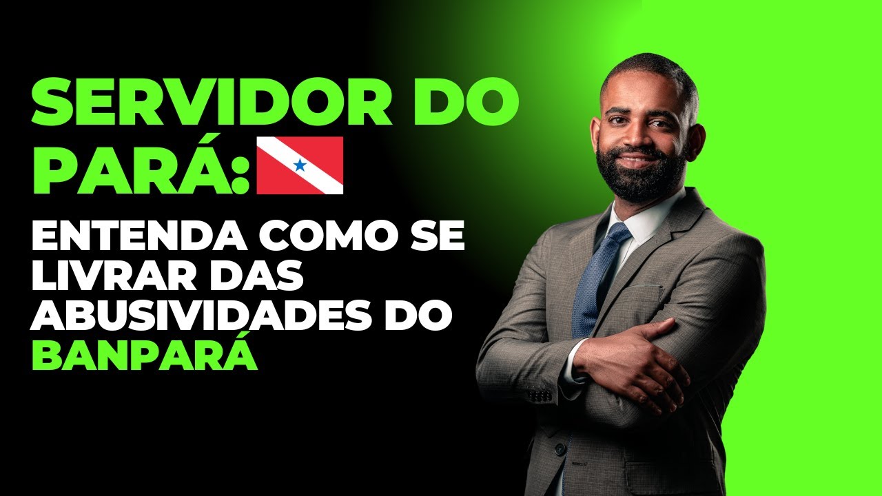 SERVIDORES, APOSENTADOS E PENSIONISTAS DO PARÁ: ENTENDA COMO SE LIVRAR DAS ABUSIVIDADES DO BANPARÁ