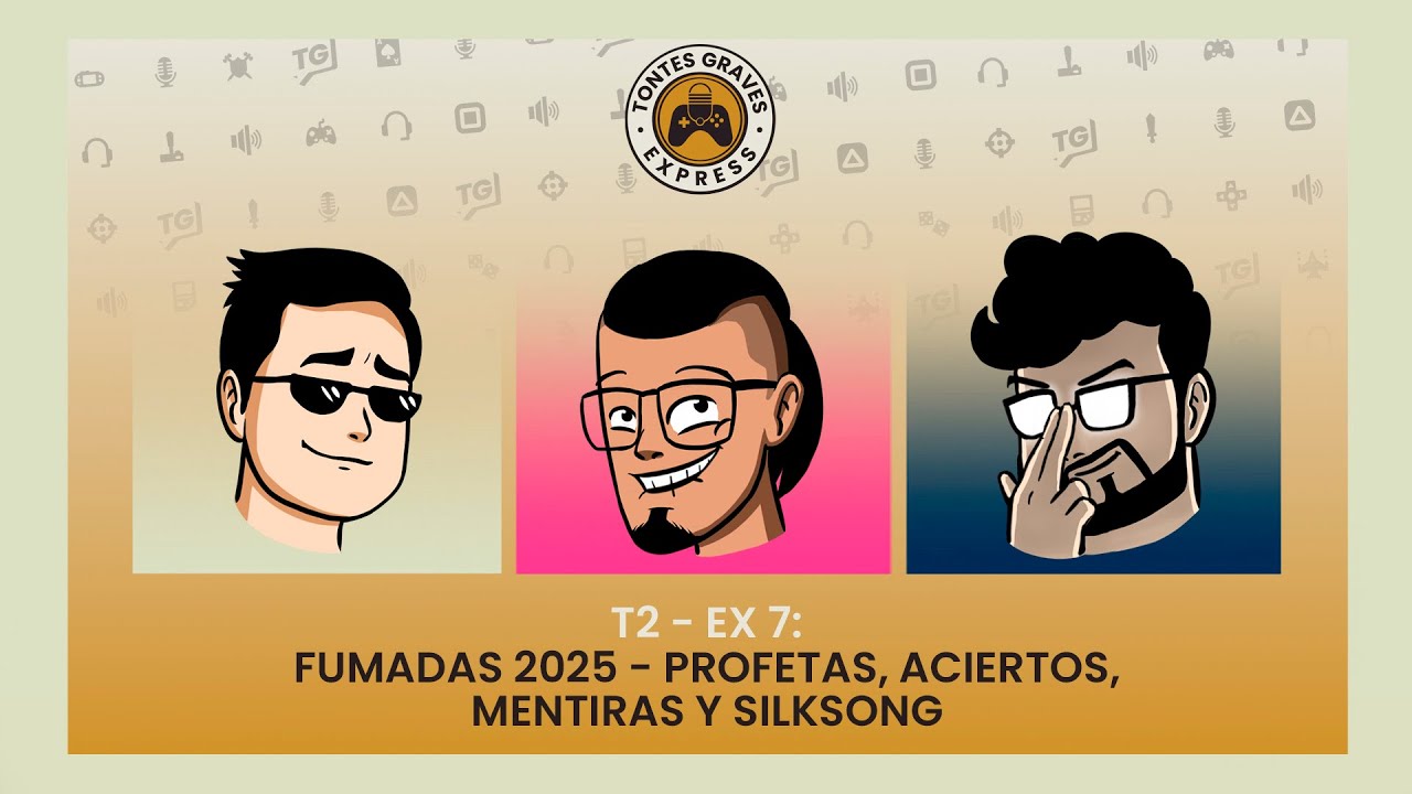 T2 - EX7: Fumadas 2025 - Profetas, Aciertos, Mentiras y Silksong