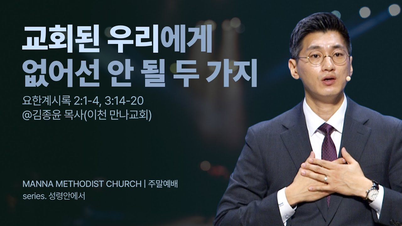 만나교회 [주일예배] 교회된 우리에게 없어선 안 될 두 가지 / 김종윤 목사(이천만나교회) | 요한계시록 2:1-4, 3:14-20