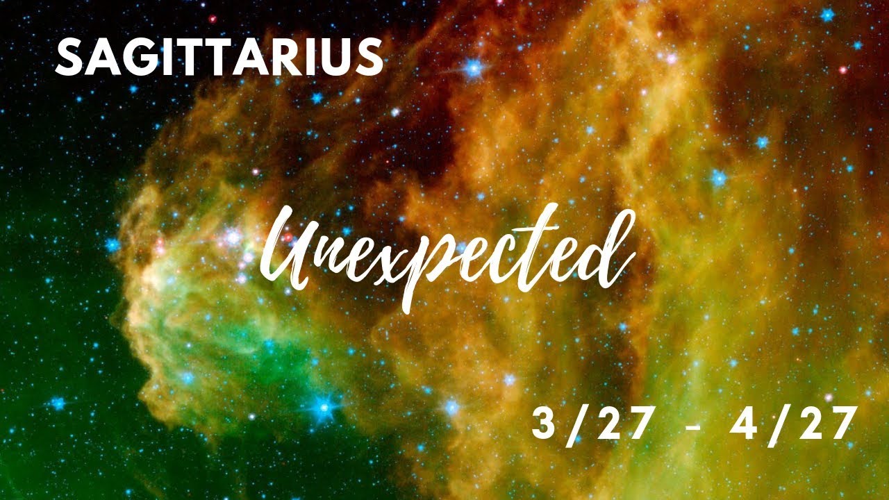 SAGITTARIUS: The Unexpected 3/27 - 4/27