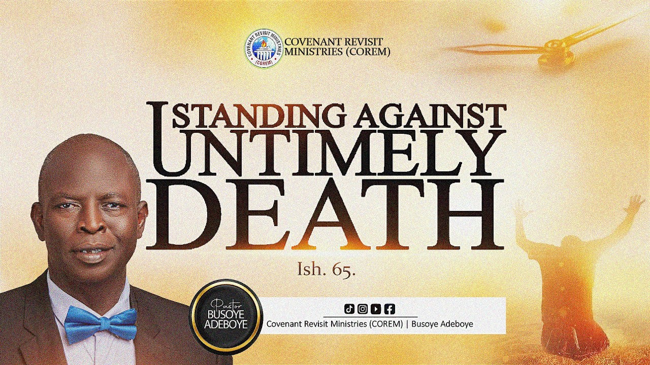 STANDING AGAINST UNTIMELY DEATH - Pastor Busoye Adeboye @COREMGLOBALCHURCH
