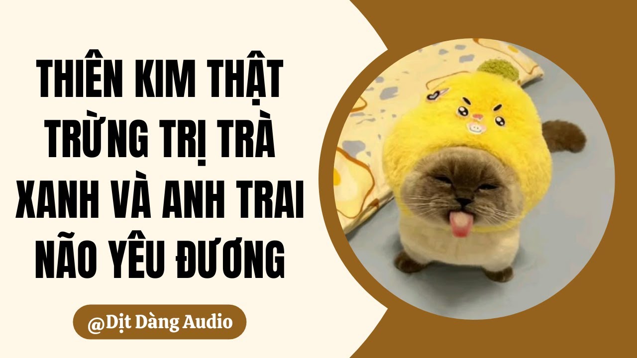 [TRUYỆN AUDIO] Thiên Kim Thật Trừng Trị Trà Xanh Và Anh Trai Não Yêu Đương | Dịt Dàng Audio