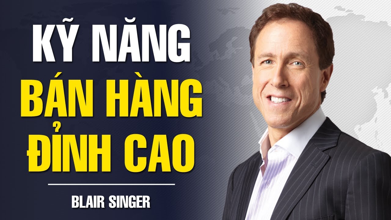 BÍ MẬT KỸ NĂNG BÁN HÀNG ĐỈNH CAO - "VUA BÁN HÀNG" BLAIR SINGER
