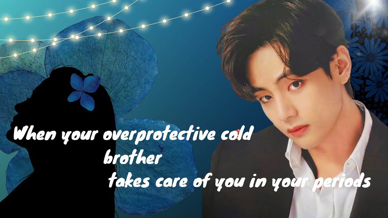 Taehyung Oneshot || When your overprotective cold brother takes care of you in your periods #ff #bts