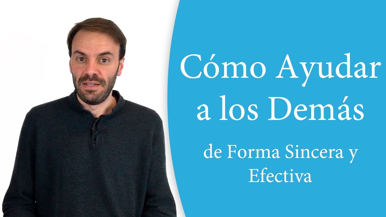 C&oacute;mo ayudar a los dem&aacute;s de forma sincera y efectiva